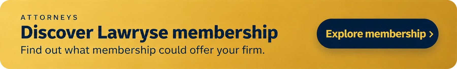 For attorneys. Discover Lawryse membership. Find out what membership could offer your firm. Explore membership.