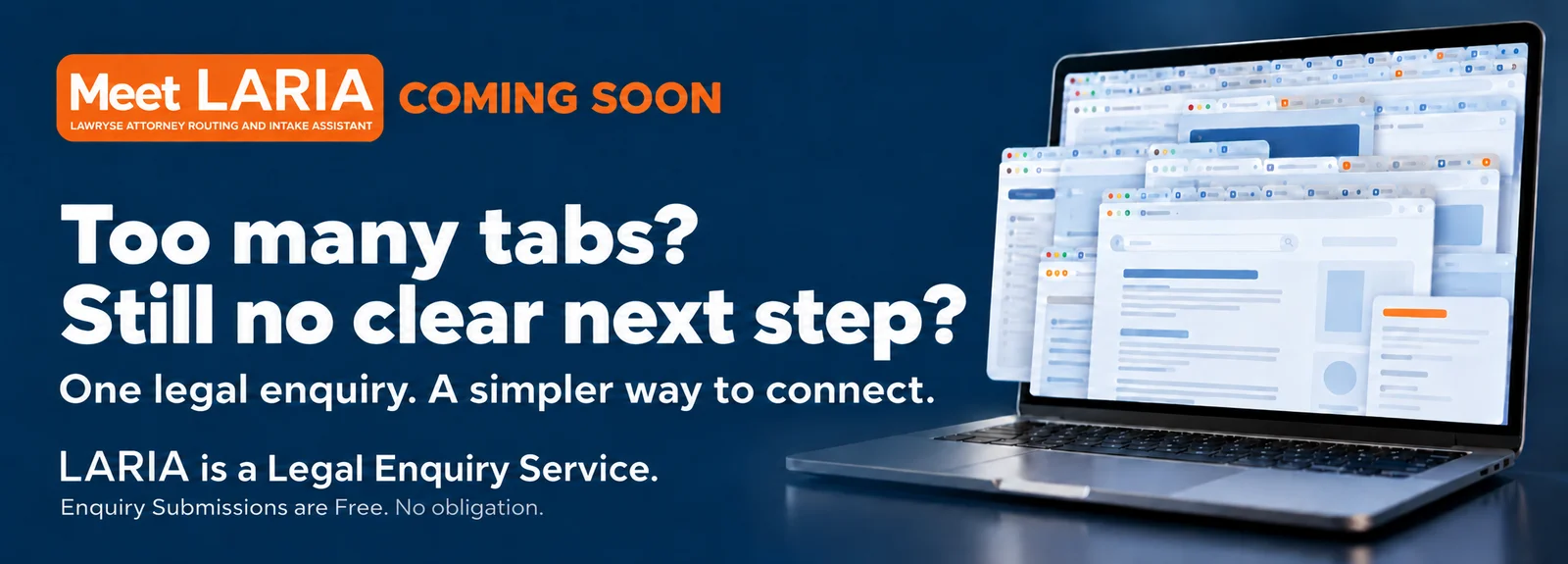 Meet LARIA, coming soon. Too many tabs? Still no clear next step? One legal enquiry, a simpler way to connect. Enquiry submissions are free, no obligation.
